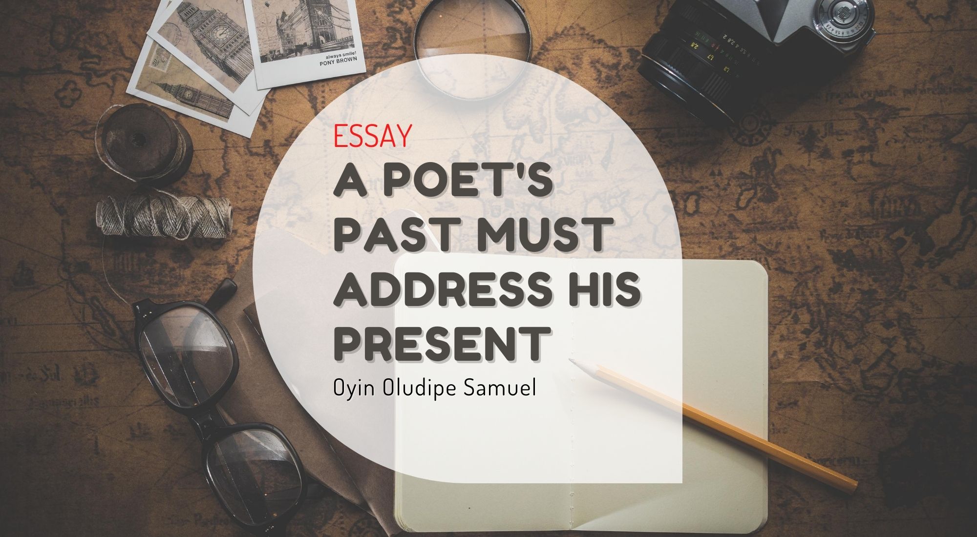 A POET’S PAST MUST ADRESS HIS PRESENT (an essay by Oludipe Oyin Samuel)
